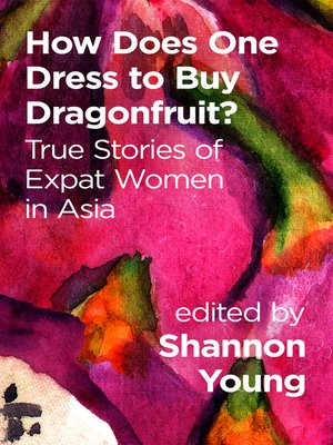 cover image of How Does One Dress to Buy Dragonfruit? True Stories of Expat Women in Asia